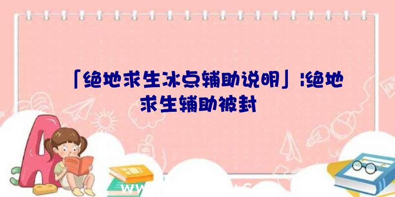 「绝地求生冰点辅助说明」|绝地求生辅助被封